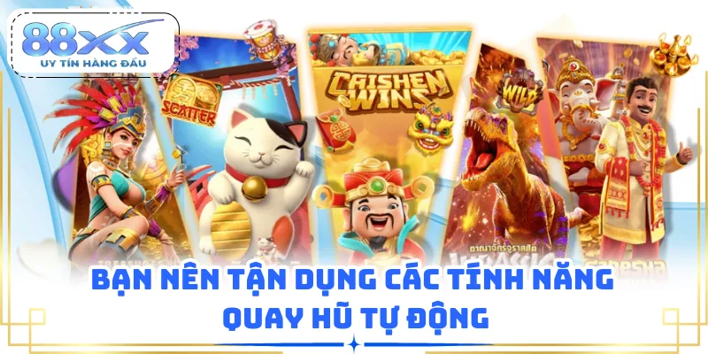 Bạn nên tận dụng các tính năng quay hũ tự động