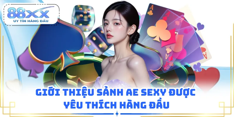 Giới thiệu sảnh AE Sexy được yêu thích hàng đầu